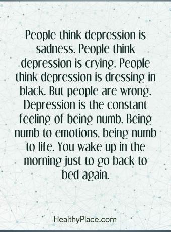 Citat despre depresie - Oamenii cred că depresia este tristețe. Oamenii cred că depresia plânge. Oamenii cred că depresia se îmbracă în negru. Dar oamenii greșesc. Depresia este senzația constantă de a fi amorțită. A fi amorțit de emoții, a fi amorțit de viață. Te trezești dimineața doar ca să te întorci din nou la culcare.